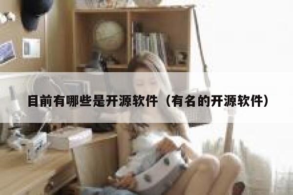 目前有哪些是开源软件（有名的开源软件） 第1张