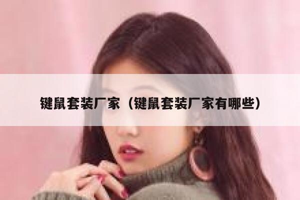 键鼠套装厂家(键鼠套装厂家有哪些) 第1张 键鼠套装厂家(键鼠套装厂家有哪些) 第1张