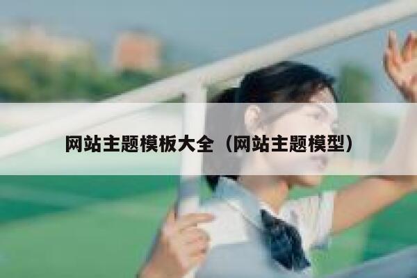 网站主题模板大全(网站主题模型) 第1张 网站主题模板大全(网站主题模型) 第1张