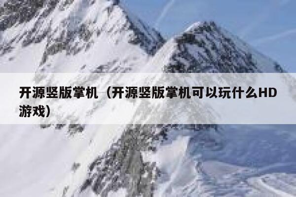 开源竖版掌机(开源竖版掌机可以玩什么HD游戏) 第1张 开源竖版掌机(开源竖版掌机可以玩什么HD游戏) 第1张