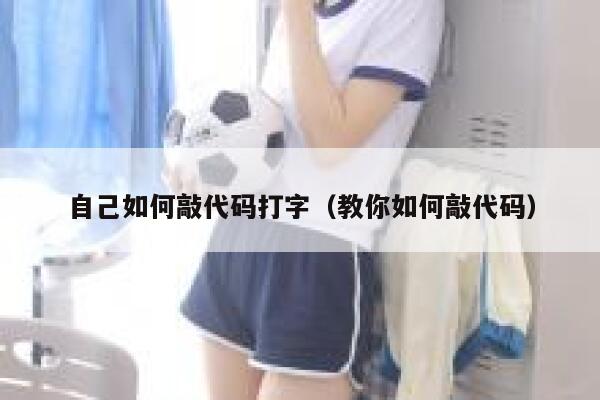 自己如何敲代码打字（教你如何敲代码） 第1张