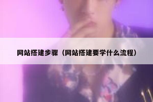 网站搭建步骤(网站搭建要学什么流程) 第1张 网站搭建步骤(网站搭建要学什么流程) 第1张