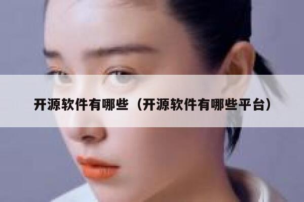 开源软件有哪些(开源软件有哪些平台) 第1张 开源软件有哪些(开源软件有哪些平台) 第1张