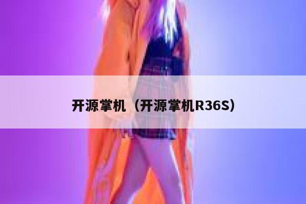开源掌机(开源掌机R36S) 第1张 开源掌机(开源掌机R36S) 第1张
