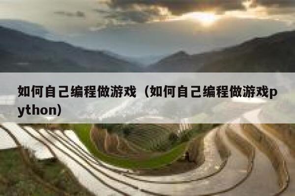 如何自己编程做游戏（如何自己编程做游戏python） 第1张