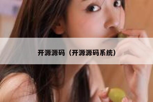 开源源码(开源源码系统) 第1张 开源源码(开源源码系统) 第1张