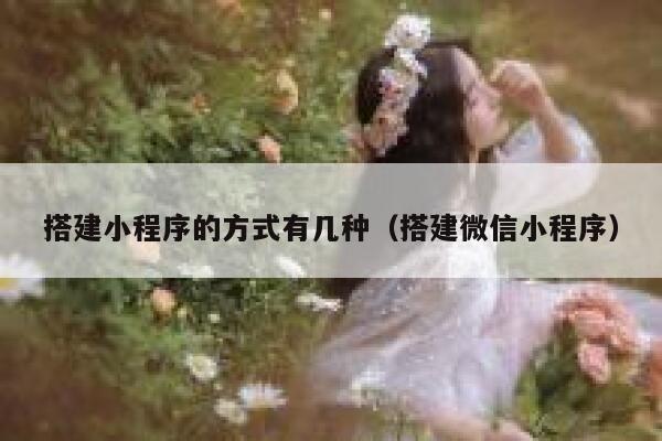 搭建小程序的方式有几种(搭建微信小程序) 第1张 搭建小程序的方式有几种(搭建微信小程序) 第1张