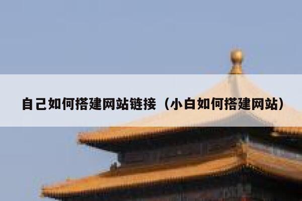 自己如何搭建网站链接(小白如何搭建网站) 第1张 自己如何搭建网站链接(小白如何搭建网站) 第1张