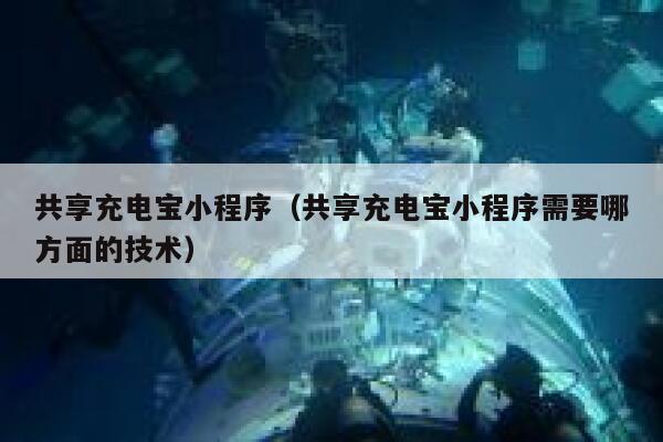 共享充电宝小程序(共享充电宝小程序需要哪方面的技术) 第1张 共享充电宝小程序(共享充电宝小程序需要哪方面的技术) 第1张
