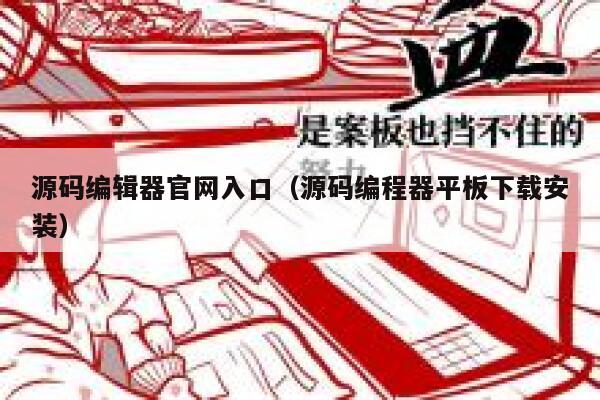 源码编辑器官网入口(源码编程器平板下载安装) 第1张 源码编辑器官网入口(源码编程器平板下载安装) 第1张