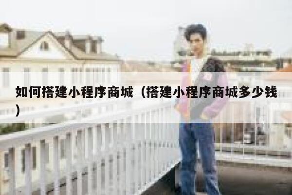 如何搭建小程序商城(搭建小程序商城多少钱) 第1张 如何搭建小程序商城(搭建小程序商城多少钱) 第1张