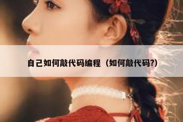 自己如何敲代码编程(如何敲代码?) 第1张 自己如何敲代码编程(如何敲代码?) 第1张