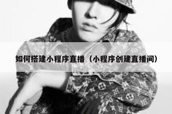 如何搭建小程序直播(小程序创建直播间) 第1张 如何搭建小程序直播(小程序创建直播间) 第1张