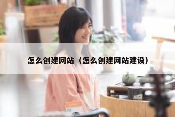 怎么创建网站(怎么创建网站建设) 第1张 怎么创建网站(怎么创建网站建设) 第1张