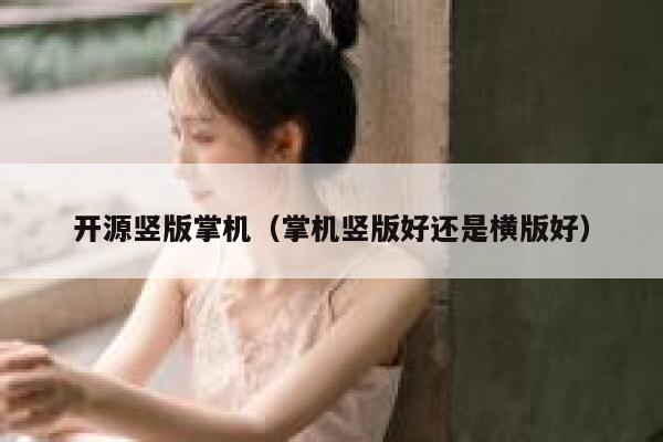 开源竖版掌机(掌机竖版好还是横版好) 第1张 开源竖版掌机(掌机竖版好还是横版好) 第1张