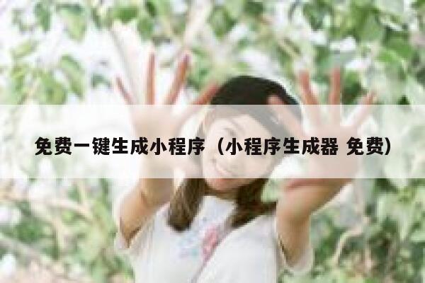 免费一键生成小程序(小程序生成器 免费) 第1张 免费一键生成小程序(小程序生成器 免费) 第1张