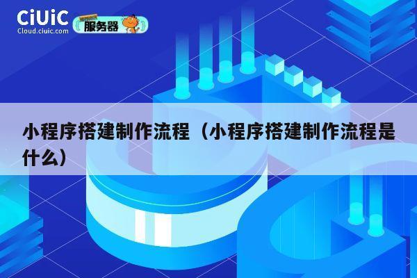 小程序搭建制作流程(小程序搭建制作流程是什么) 第1张 小程序搭建制作流程(小程序搭建制作流程是什么) 第1张