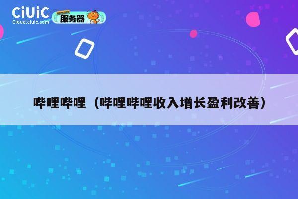 哔哩哔哩(哔哩哔哩收入增长盈利改善) 第1张 哔哩哔哩(哔哩哔哩收入增长盈利改善) 第1张