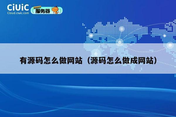 有源码怎么做网站(源码怎么做成网站) 第1张 有源码怎么做网站(源码怎么做成网站) 第1张