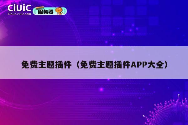 免费主题插件(免费主题插件APP大全) 第1张 免费主题插件(免费主题插件APP大全) 第1张