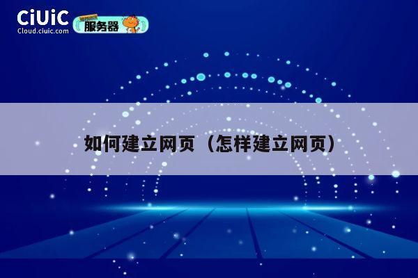 如何建立网页(怎样建立网页) 第1张 如何建立网页(怎样建立网页) 第1张