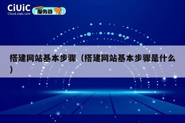 搭建网站基本步骤(搭建网站基本步骤是什么) 第1张 搭建网站基本步骤(搭建网站基本步骤是什么) 第1张