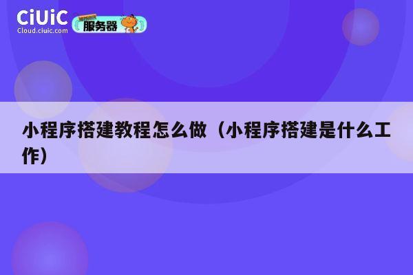 小程序搭建教程怎么做(小程序搭建是什么工作) 第1张 小程序搭建教程怎么做(小程序搭建是什么工作) 第1张