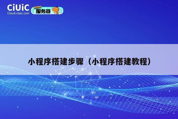 小程序搭建步骤(小程序搭建教程) 第1张 小程序搭建步骤(小程序搭建教程) 第1张