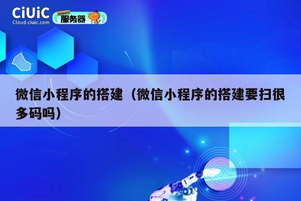微信小程序的搭建(微信小程序的搭建要扫很多码吗) 第1张 微信小程序的搭建(微信小程序的搭建要扫很多码吗) 第1张