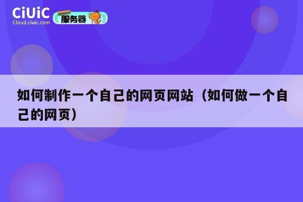 如何制作一个自己的网页网站(如何做一个自己的网页) 第1张 如何制作一个自己的网页网站(如何做一个自己的网页) 第1张