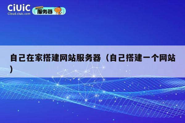自己在家搭建网站服务器(自己搭建一个网站) 第1张 自己在家搭建网站服务器(自己搭建一个网站) 第1张