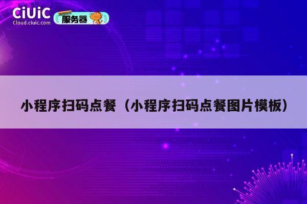 小程序扫码点餐(小程序扫码点餐图片模板) 第1张 小程序扫码点餐(小程序扫码点餐图片模板) 第1张