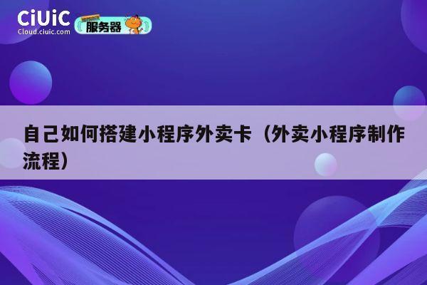自己如何搭建小程序外卖卡(外卖小程序制作流程) 第1张 自己如何搭建小程序外卖卡(外卖小程序制作流程) 第1张