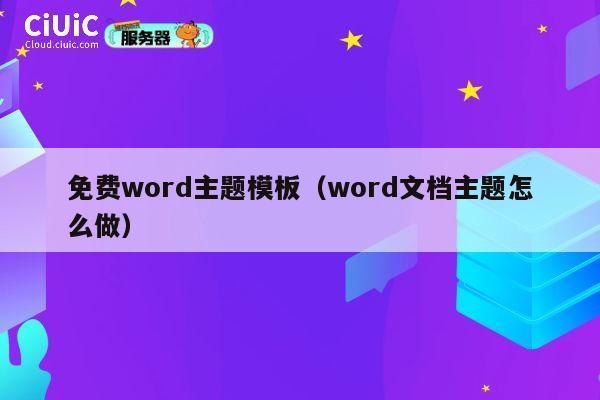 免费word主题模板(word文档主题怎么做) 第1张 免费word主题模板(word文档主题怎么做) 第1张