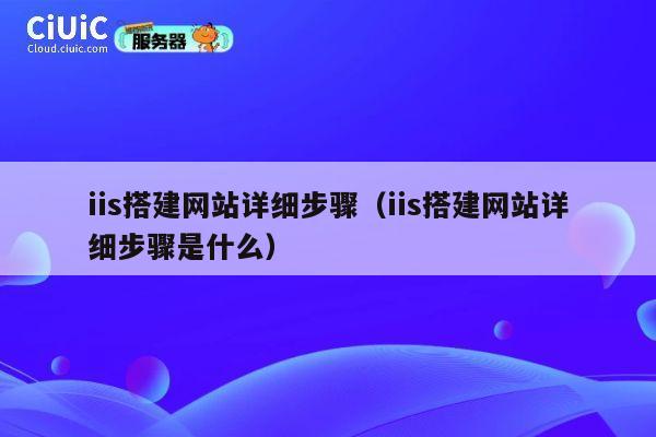 iis搭建网站详细步骤(iis搭建网站详细步骤是什么) 第1张 iis搭建网站详细步骤(iis搭建网站详细步骤是什么) 第1张
