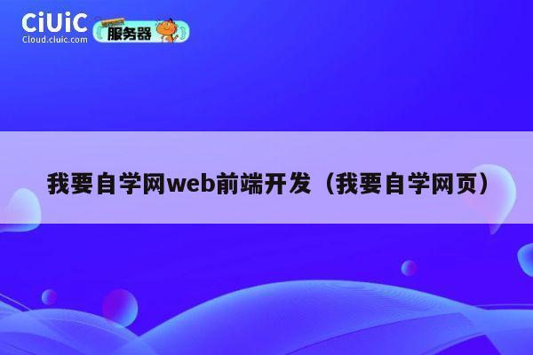 我要自学网web前端开发(我要自学网页) 第1张 我要自学网web前端开发(我要自学网页) 第1张