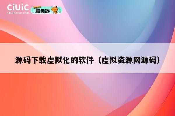 源码下载虚拟化的软件(虚拟资源网源码) 第1张 源码下载虚拟化的软件(虚拟资源网源码) 第1张