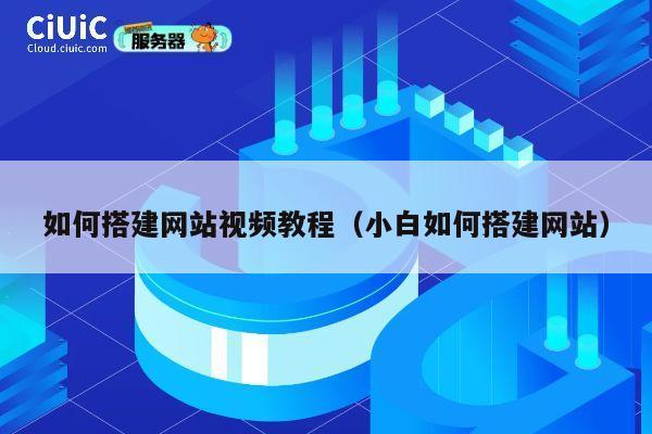 如何搭建网站视频教程(小白如何搭建网站) 第1张 如何搭建网站视频教程(小白如何搭建网站) 第1张