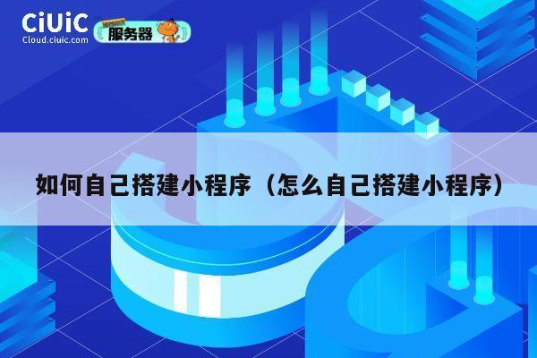 如何自己搭建小程序（怎么自己搭建小程序） 第1张