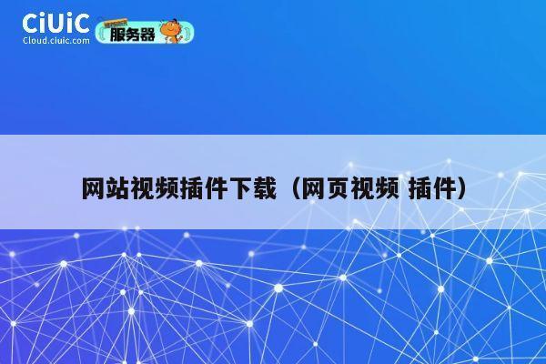网站视频插件下载(网页视频 插件) 第1张 网站视频插件下载(网页视频 插件) 第1张
