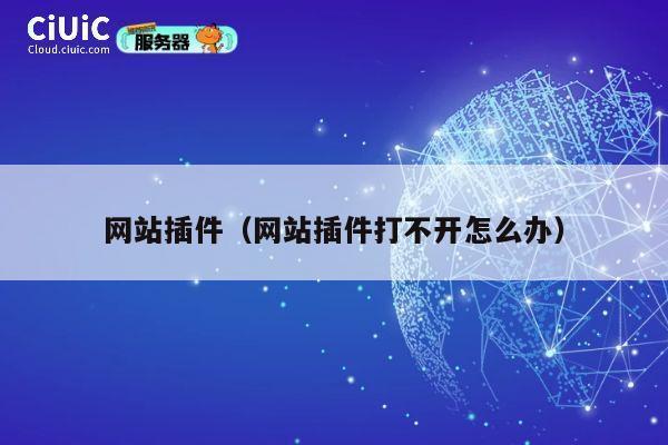 网站插件(网站插件打不开怎么办) 第1张 网站插件(网站插件打不开怎么办) 第1张