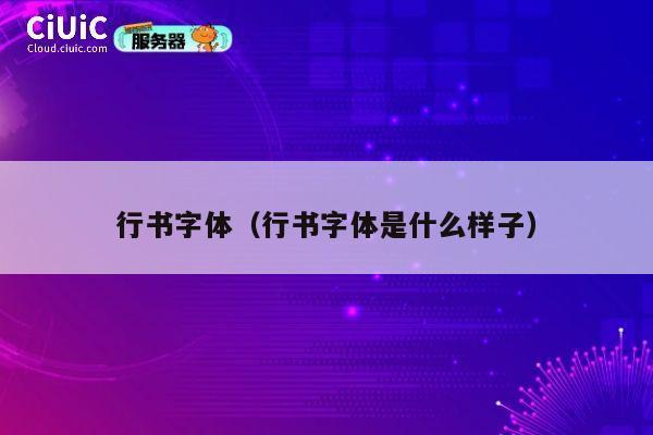 行书字体(行书字体是什么样子) 第1张 行书字体(行书字体是什么样子) 第1张