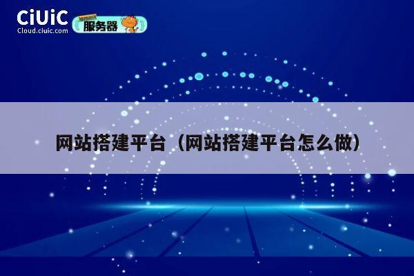 网站搭建平台(网站搭建平台怎么做) 第1张 网站搭建平台(网站搭建平台怎么做) 第1张