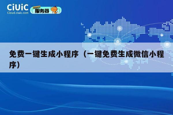 免费一键生成小程序(一键免费生成微信小程序) 第1张 免费一键生成小程序(一键免费生成微信小程序) 第1张