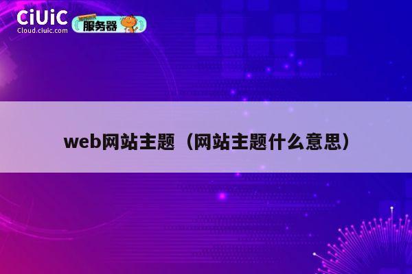 web网站主题(网站主题什么意思) 第1张 web网站主题(网站主题什么意思) 第1张