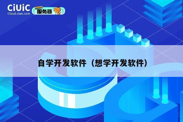 自学开发软件(想学开发软件) 第1张 自学开发软件(想学开发软件) 第1张