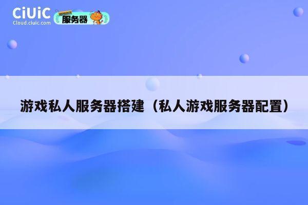 游戏私人服务器搭建(私人游戏服务器配置) 第1张 游戏私人服务器搭建(私人游戏服务器配置) 第1张