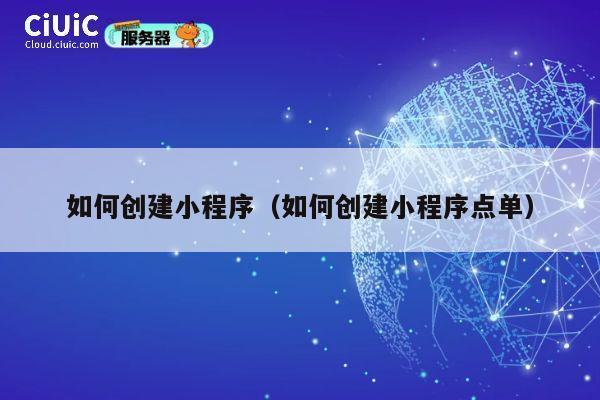 如何创建小程序(如何创建小程序点单) 第1张 如何创建小程序(如何创建小程序点单) 第1张
