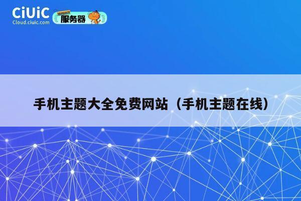 手机主题大全免费网站(手机主题在线) 第1张 手机主题大全免费网站(手机主题在线) 第1张