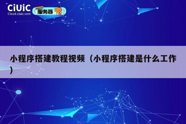 小程序搭建教程视频(小程序搭建是什么工作) 第1张 小程序搭建教程视频(小程序搭建是什么工作) 第1张